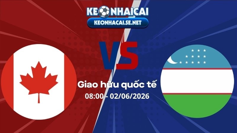 Soi Kèo Canada vs Uzbekistan 08h00 02/06/2026 - Giao hữu quốc tế