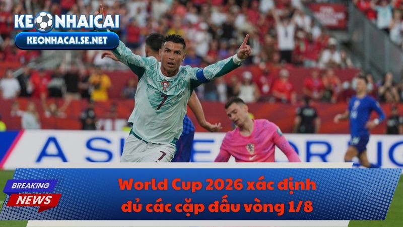 World Cup 2026 xác định đủ các cặp đấu vòng 1/8