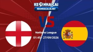 Soi Kèo Anh vs Tây Ban Nha 01h45 27/09/2026 - Nations League