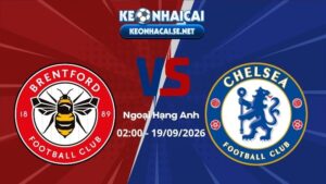 Soi Kèo Brentford vs Chelsea 02h00 19/09/2026 - Ngoại Hạng Anh