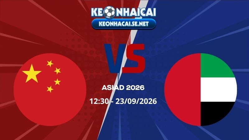 Soi Kèo U23 Trung Quốc vs U23 UAE 12h30 23/09/2026 - ASIAD 2026